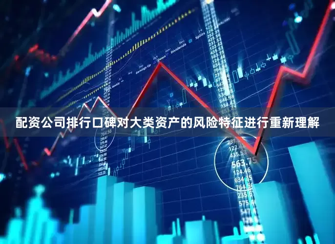 配资公司排行口碑对大类资产的风险特征进行重新理解