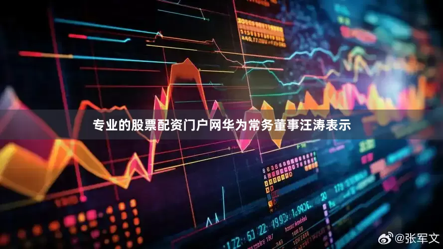 专业的股票配资门户网华为常务董事汪涛表示
