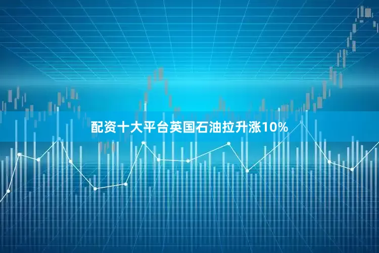 配资十大平台英国石油拉升涨10%