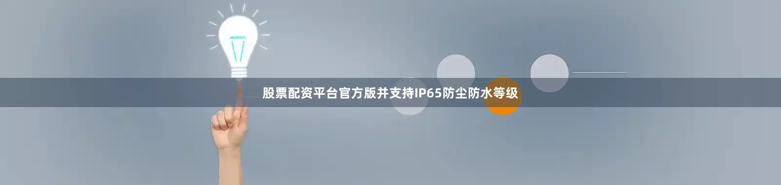股票配资平台官方版并支持IP65防尘防水等级