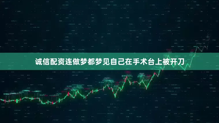 诚信配资连做梦都梦见自己在手术台上被开刀