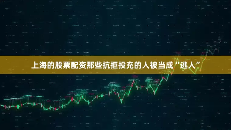 上海的股票配资那些抗拒投充的人被当成“逃人”