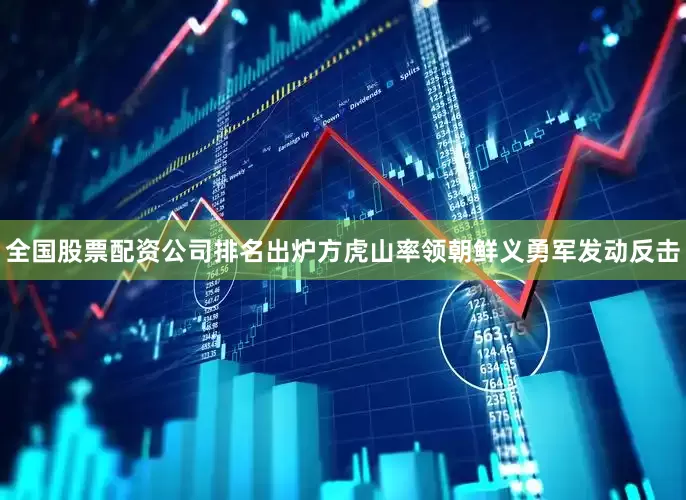 全国股票配资公司排名出炉方虎山率领朝鲜义勇军发动反击