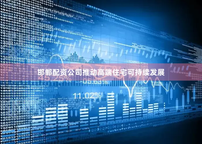 邯郸配资公司推动高端住宅可持续发展