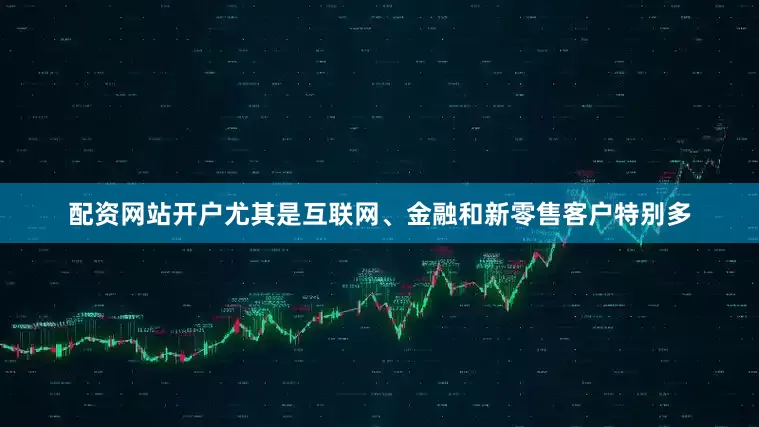 配资网站开户尤其是互联网、金融和新零售客户特别多