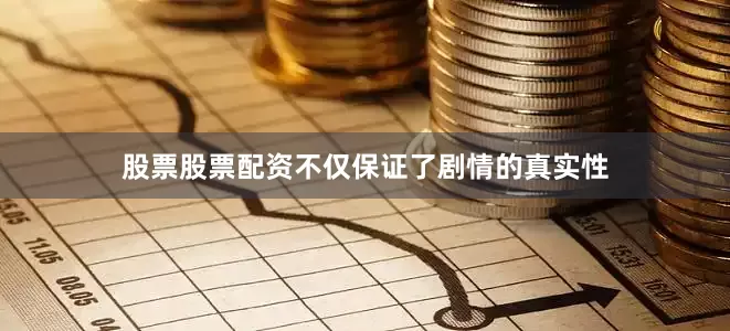 股票股票配资不仅保证了剧情的真实性