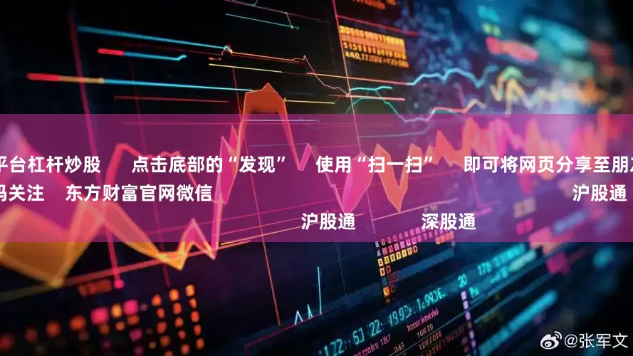 搜正规合法平台杠杆炒股      点击底部的“发现”     使用“扫一扫”     即可将网页分享至朋友圈                            扫描二维码关注    东方财富官网微信                                                                        沪股通             深股通