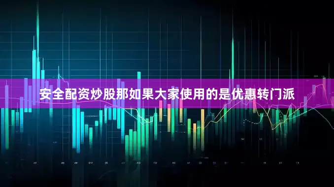 安全配资炒股那如果大家使用的是优惠转门派