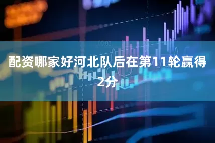 配资哪家好河北队后在第11轮赢得2分