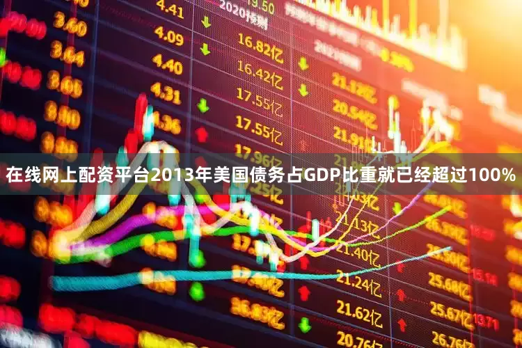 在线网上配资平台2013年美国债务占GDP比重就已经超过100%