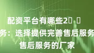 配资平台有哪些2️⃣ 售后服务：选择提供完善售后服务的厂家